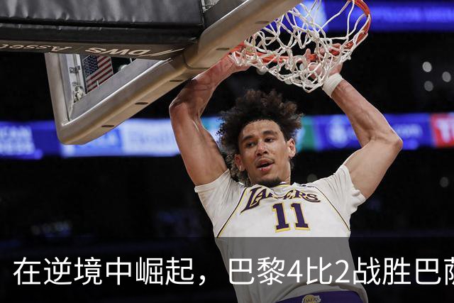 在逆境中崛起，巴黎4比2战胜巴萨创造佳绩